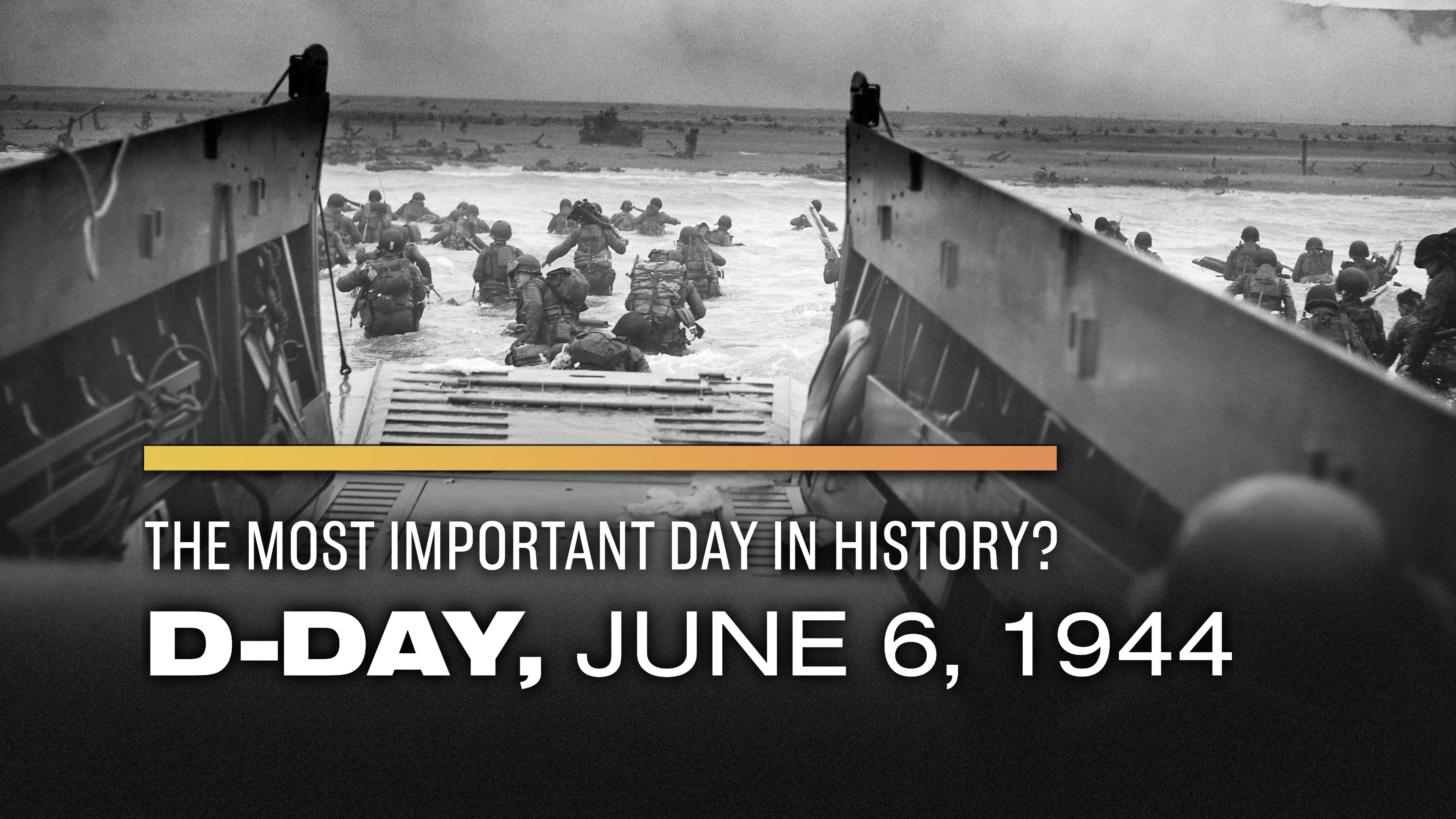 The Most Important Day in History? D-Day: June 6, 1944