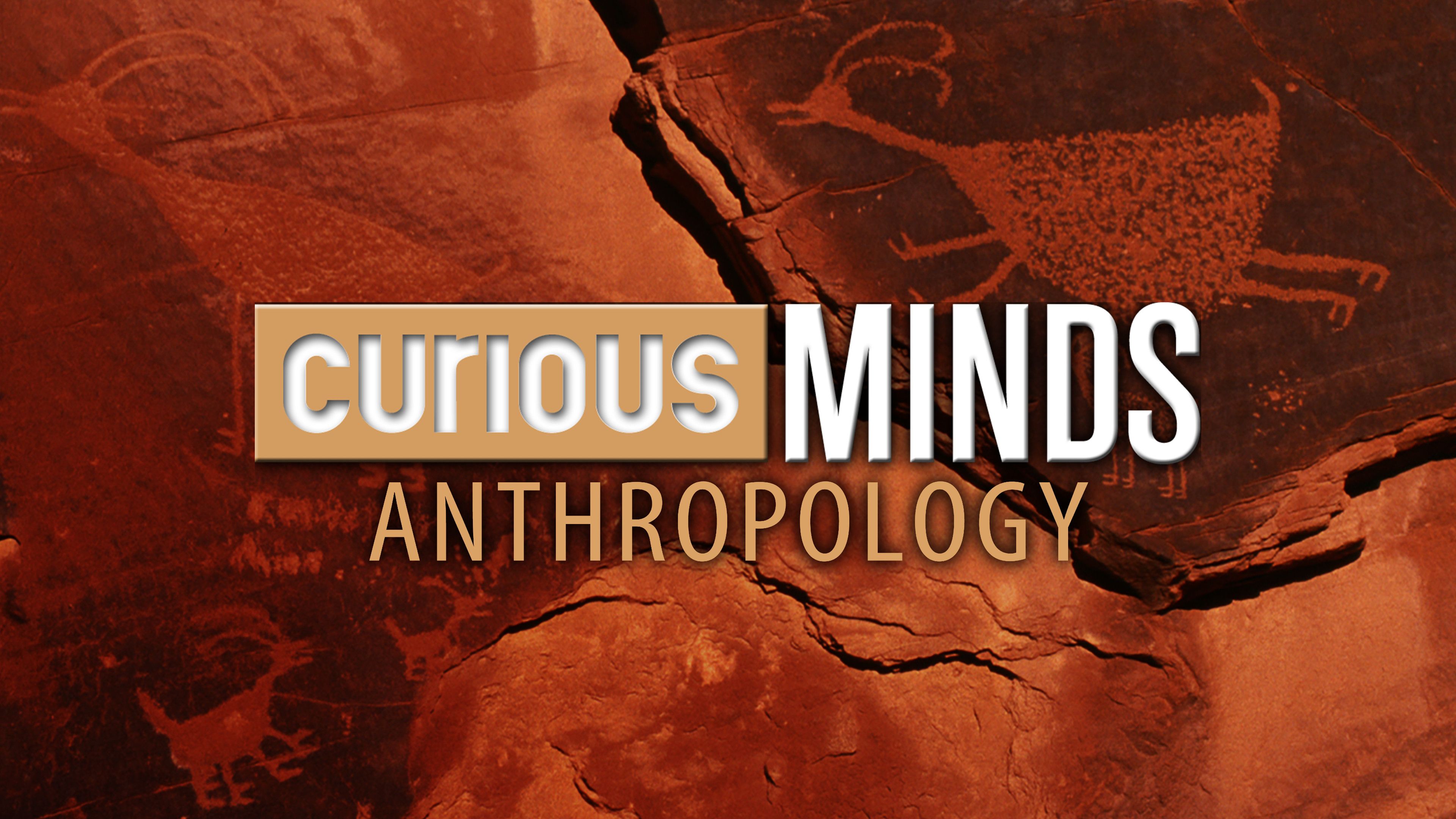 Curious Minds: Anthropology