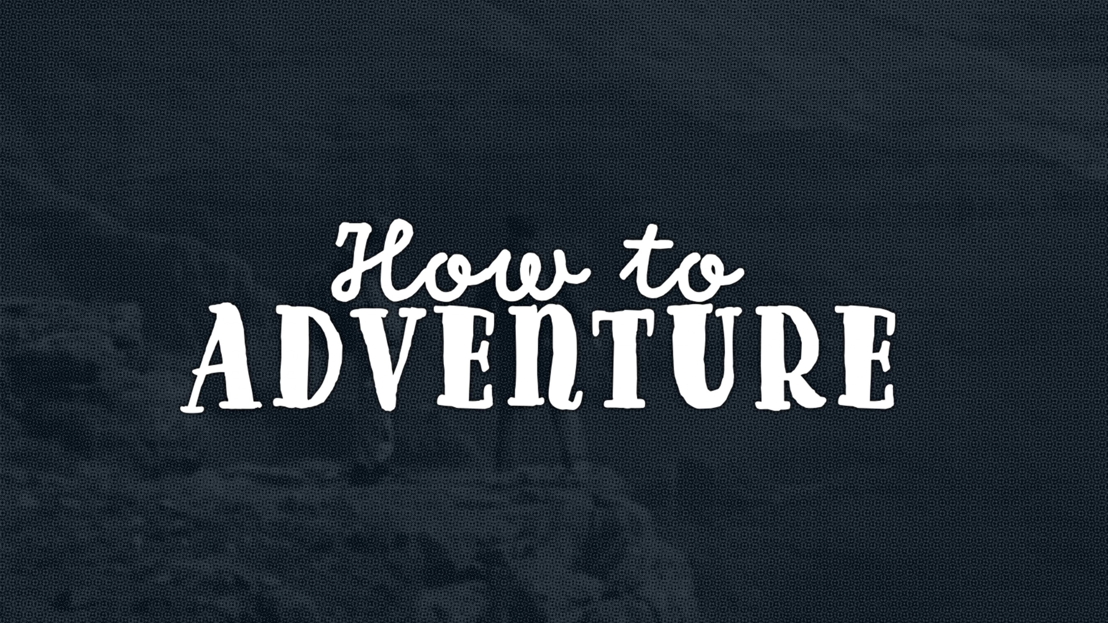 How To Adventure
